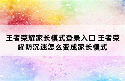 王者荣耀家长模式登录入口 王者荣耀防沉迷怎么变成家长模式